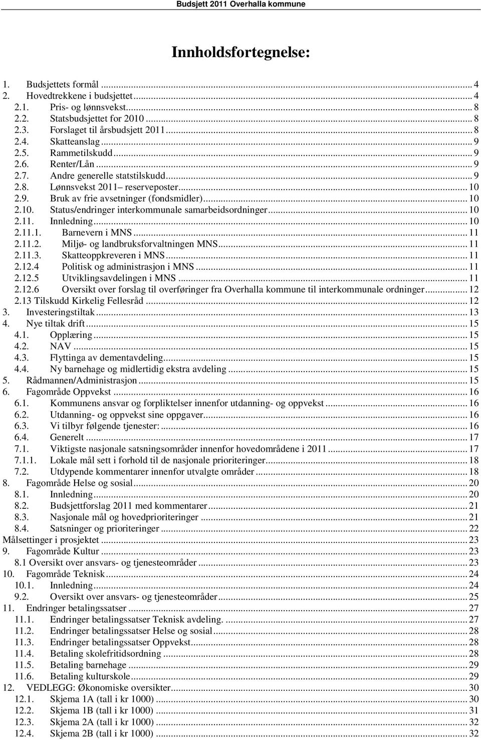 .. 10 2.11. Innledning... 10 2.11.1. Barnevern i MNS... 11 2.11.2. Miljø- og landbruksforvaltningen MNS... 11 2.11.3. Skatteoppkreveren i MNS... 11 2.12.4 Politisk og administrasjon i MNS... 11 2.12.5 Utviklingsavdelingen i MNS.