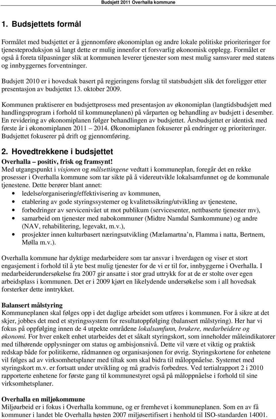 Budsjett 2010 er i hovedsak basert på regjeringens forslag til statsbudsjett slik det foreligger etter presentasjon av budsjettet 13. oktober 2009.