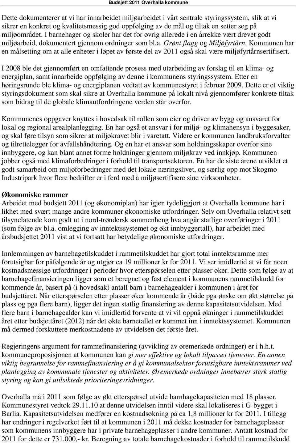 Kommunen har en målsetting om at alle enheter i løpet av første del av 2011 også skal være miljøfyrtårnsertifisert.