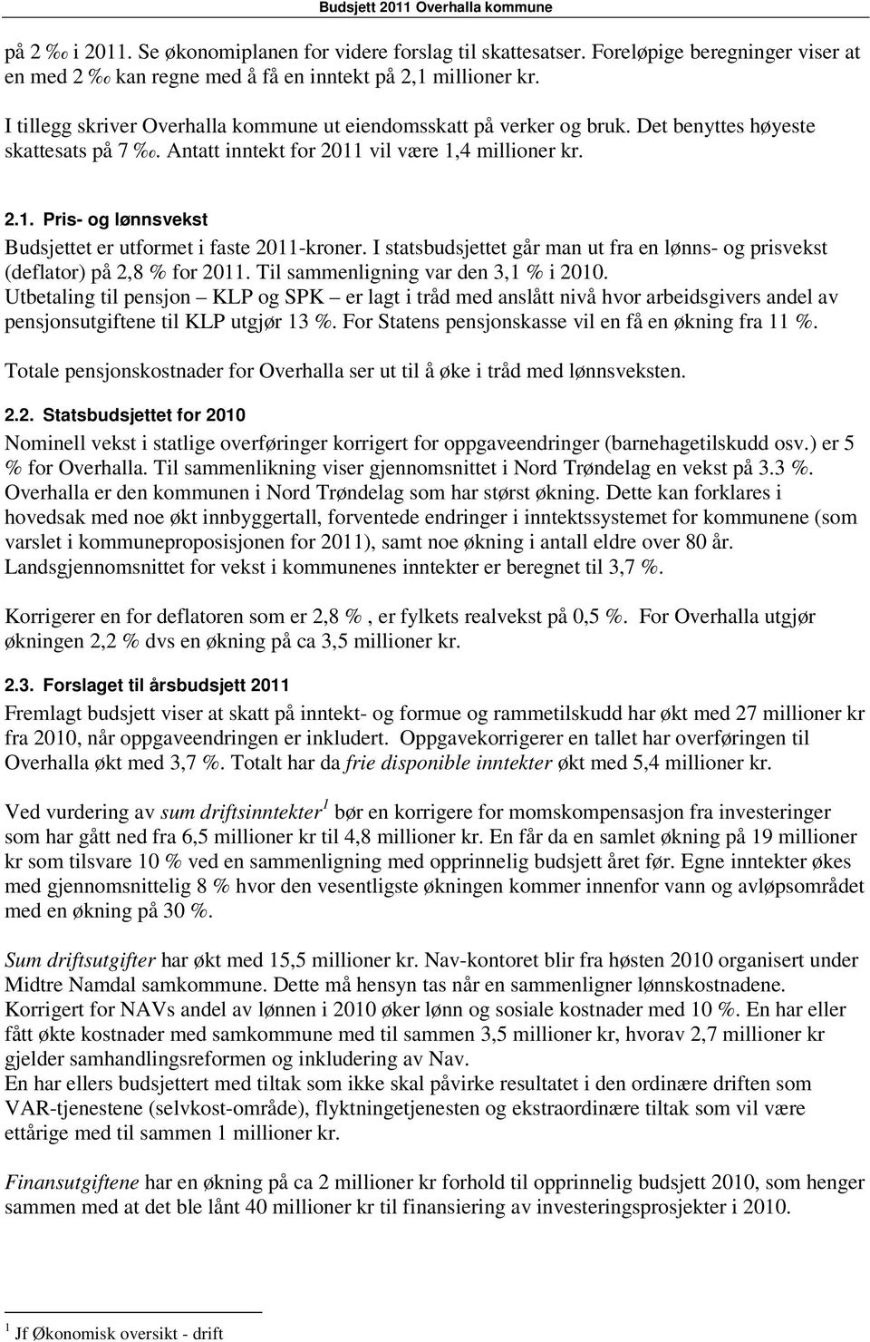 I statsbudsjettet går man ut fra en lønns- og prisvekst (deflator) på 2,8 % for 2011. Til sammenligning var den 3,1 % i 2010.