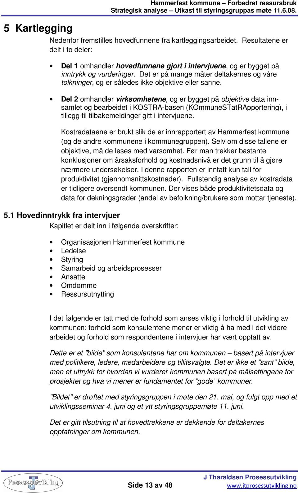 Del 2 omhandler virksomhetene, og er bygget på objektive data innsamlet og bearbeidet i KOSTRA-basen (KOmmuneSTatRApportering), i tillegg til tilbakemeldinger gitt i intervjuene.