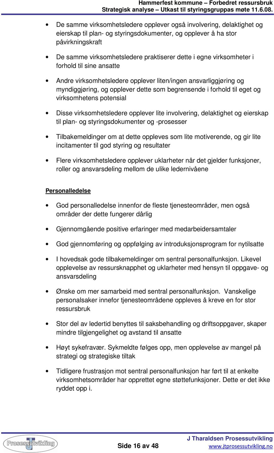 potensial Disse virksomhetsledere opplever lite involvering, delaktighet og eierskap til plan- og styringsdokumenter og -prosesser Tilbakemeldinger om at dette oppleves som lite motiverende, og gir