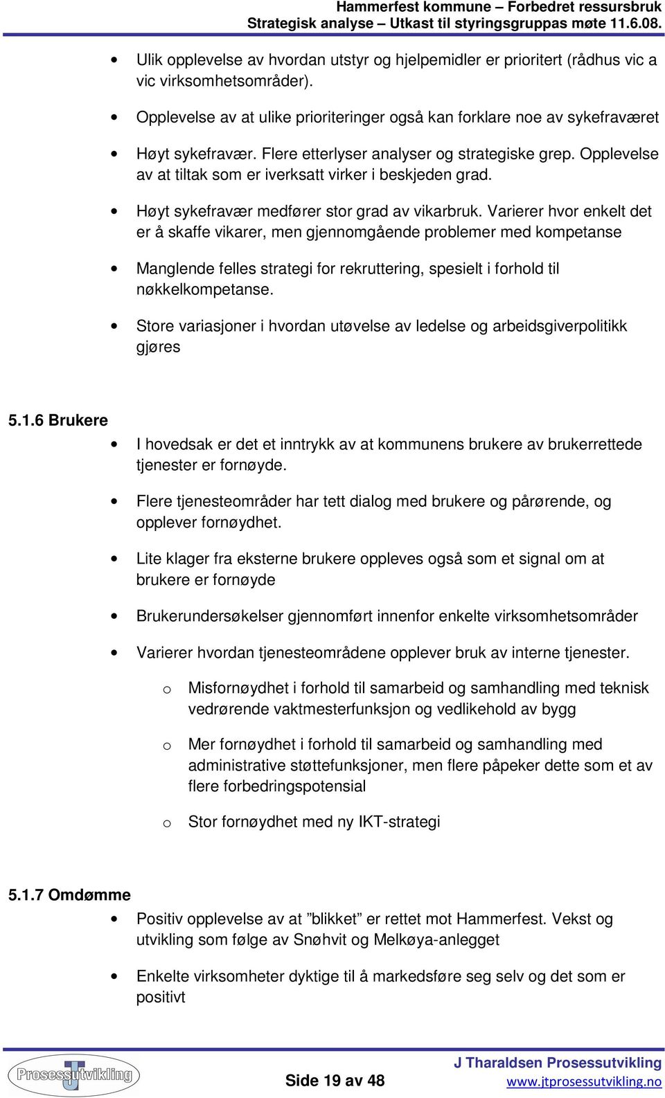 Varierer hvor enkelt det er å skaffe vikarer, men gjennomgående problemer med kompetanse Manglende felles strategi for rekruttering, spesielt i forhold til nøkkelkompetanse.