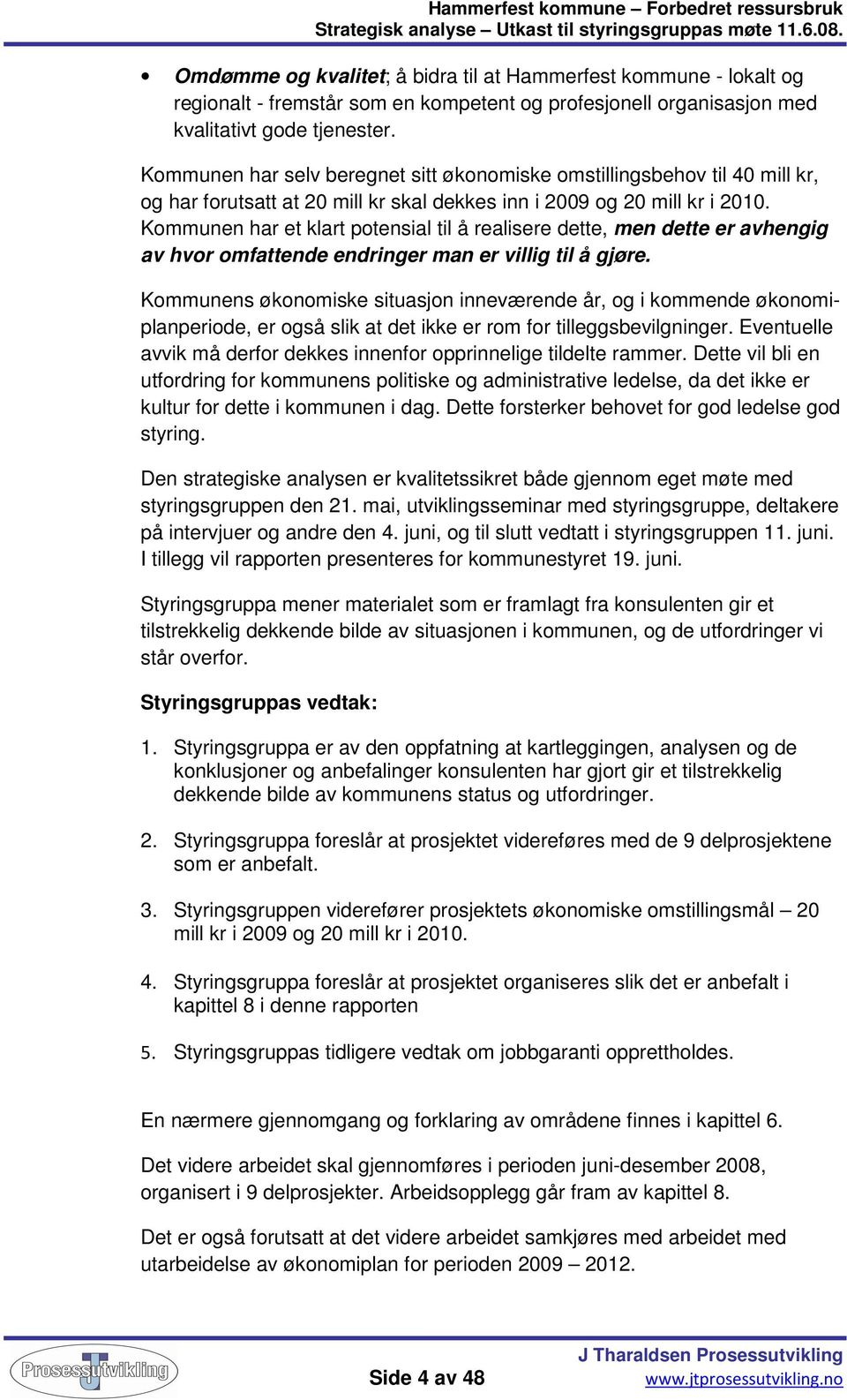 Kommunen har et klart potensial til å realisere dette, men dette er avhengig av hvor omfattende endringer man er villig til å gjøre.