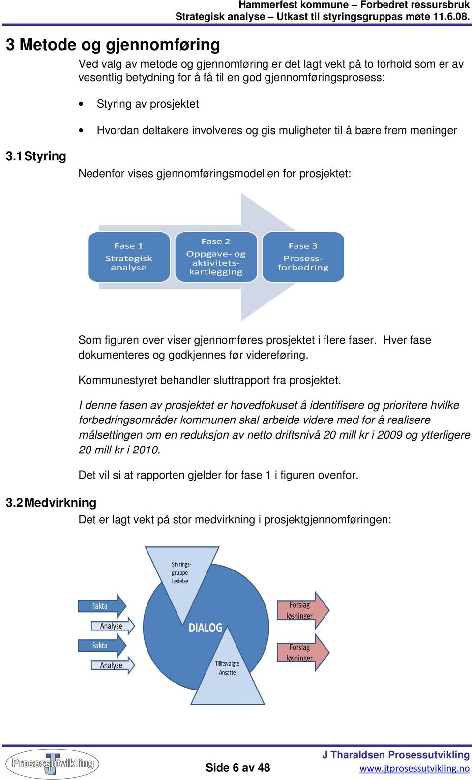 2 Medvirkning Som figuren over viser gjennomføres prosjektet i flere faser. Hver fase dokumenteres og godkjennes før videreføring. Kommunestyret behandler sluttrapport fra prosjektet.