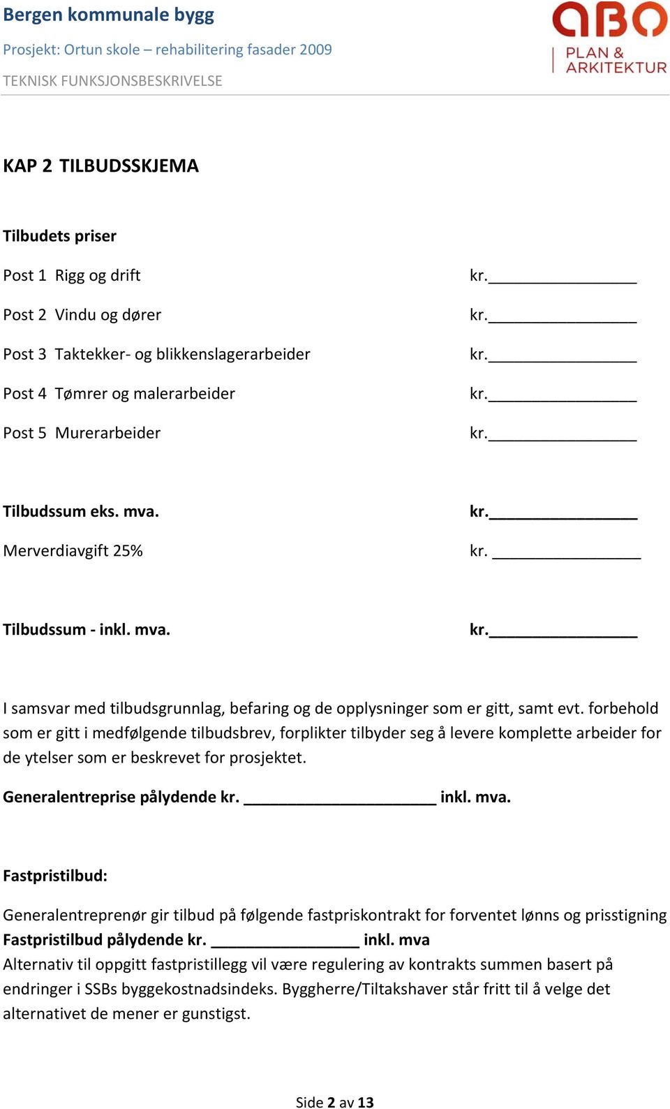 forbehold som er gitt i medfølgende tilbudsbrev, forplikter tilbyder seg å levere komplette arbeider for de ytelser som er beskrevet for prosjektet. Generalentreprise pålydende kr. _ inkl. mva.