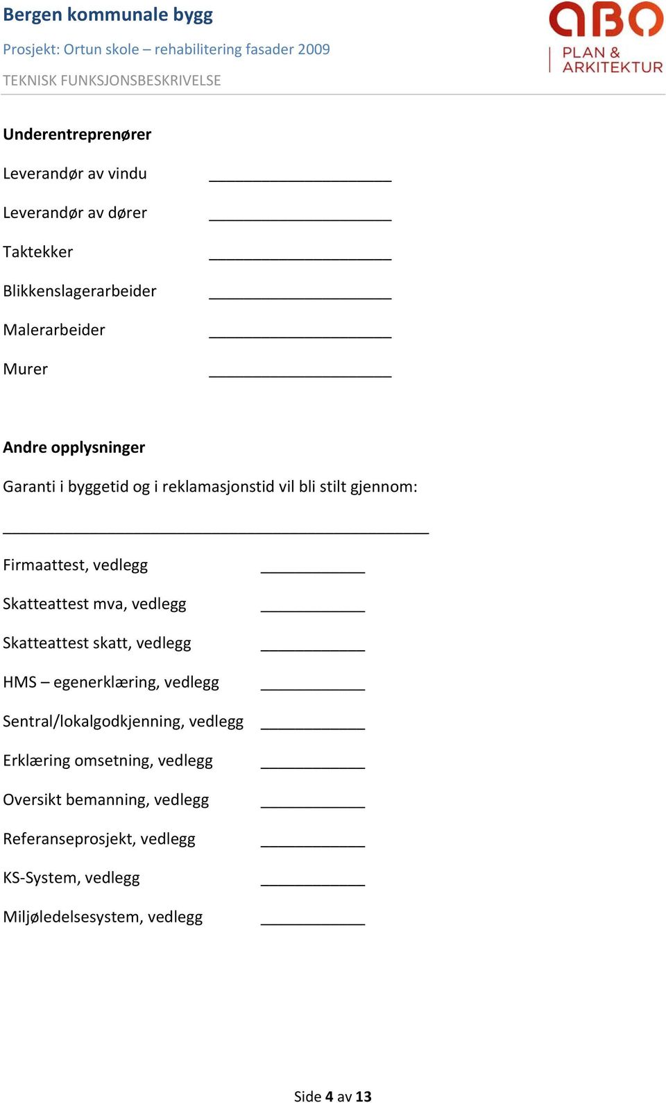 vedlegg Skatteattest skatt, vedlegg HMS egenerklæring, vedlegg Sentral/lokalgodkjenning, vedlegg Erklæring omsetning,