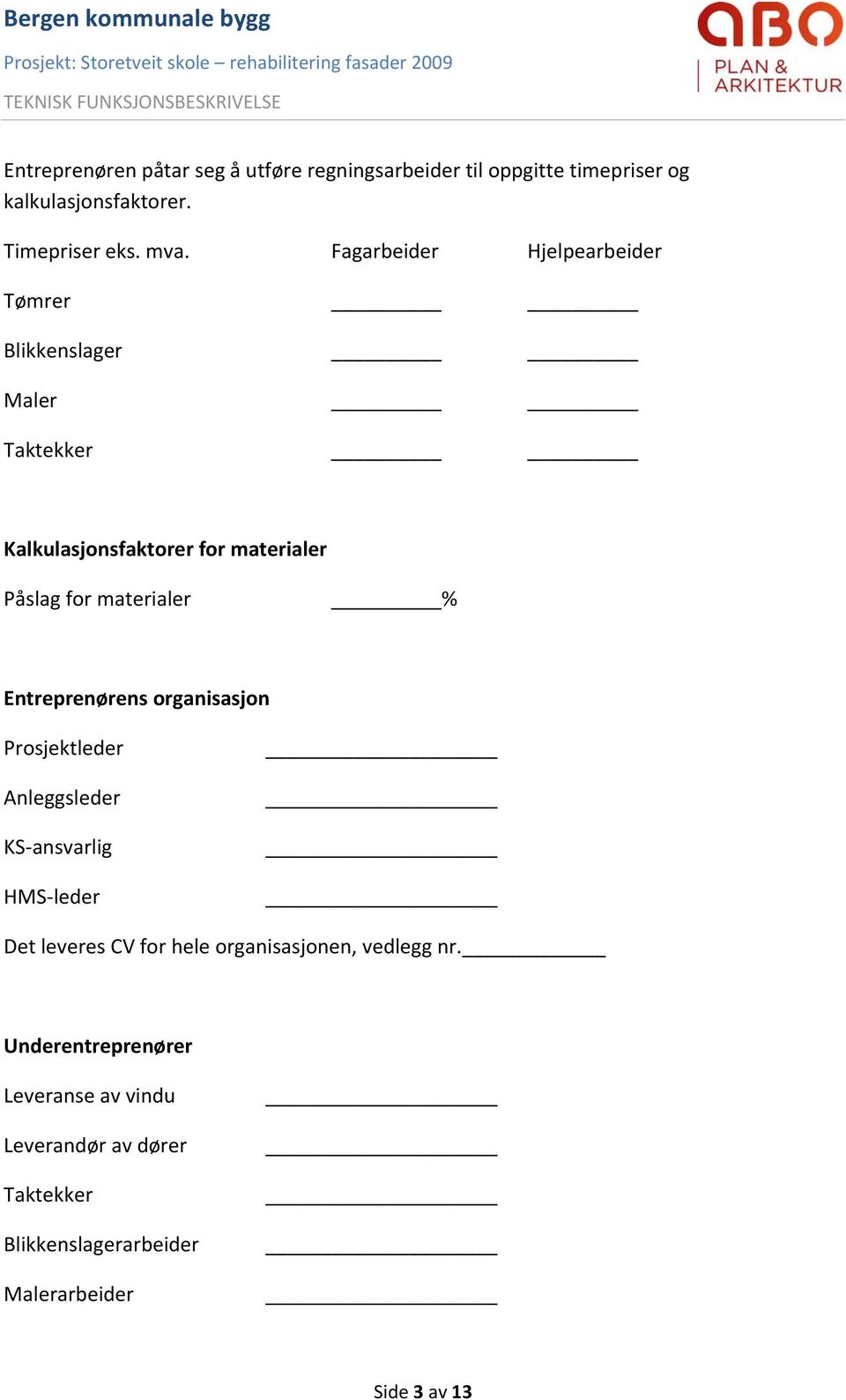 % Entreprenørens organisasjon Prosjektleder Anleggsleder KS ansvarlig HMS leder Det leveres CV for hele organisasjonen,