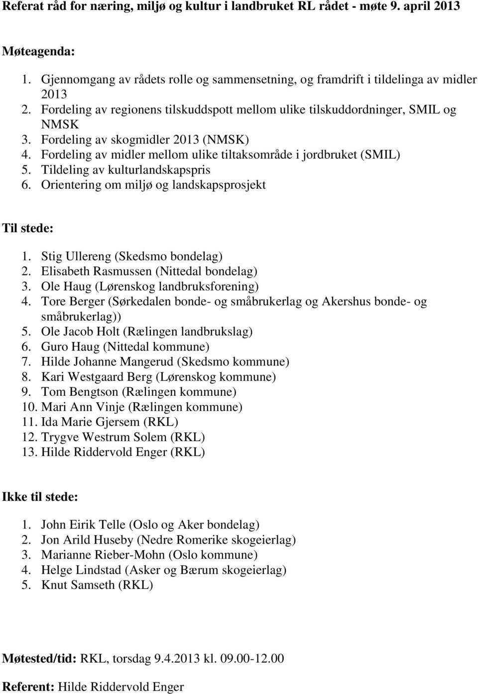 Tildeling av kulturlandskapspris 6. Orientering om miljø og landskapsprosjekt Til stede: 1. Stig Ullereng (Skedsmo bondelag) 2. Elisabeth Rasmussen (Nittedal bondelag) 3.