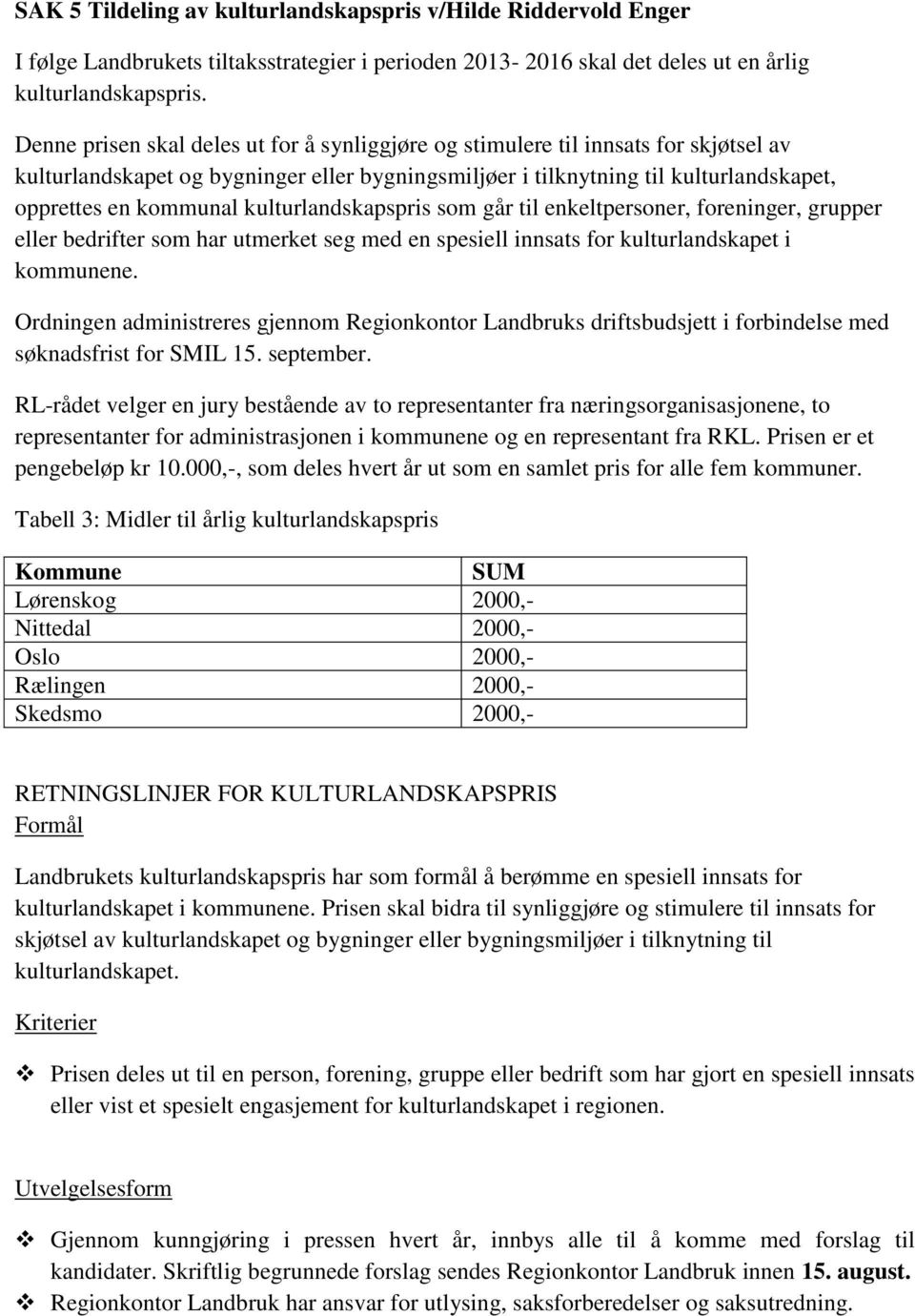 kulturlandskapspris som går til enkeltpersoner, foreninger, grupper eller bedrifter som har utmerket seg med en spesiell innsats for kulturlandskapet i kommunene.