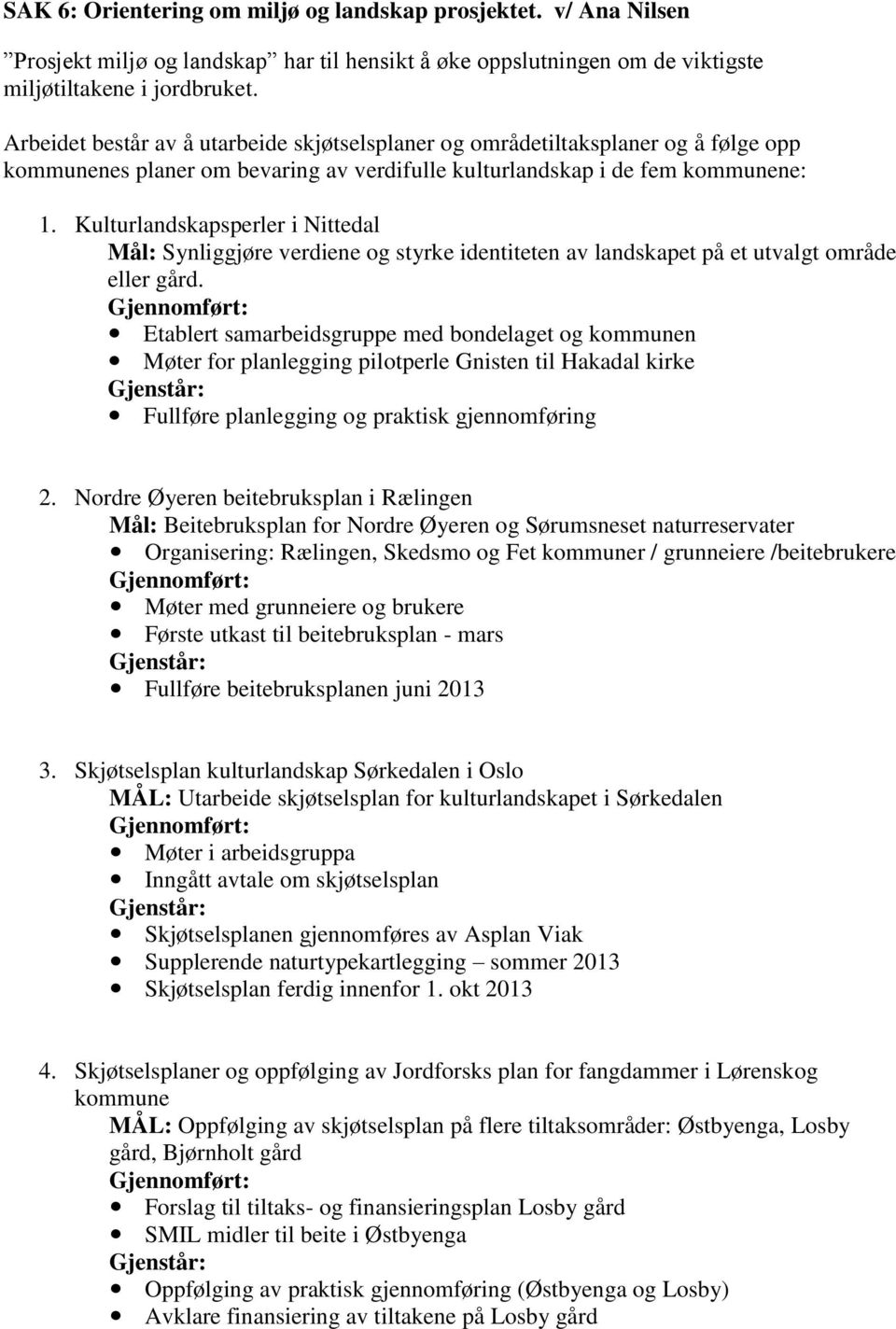 Kulturlandskapsperler i Nittedal Mål: Synliggjøre verdiene og styrke identiteten av landskapet på et utvalgt område eller gård.