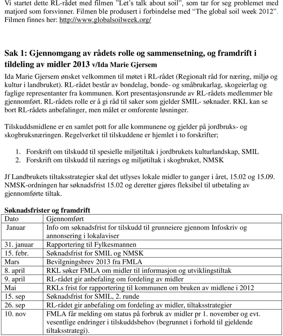 org/ Sak 1: Gjennomgang av rådets rolle og sammensetning, og framdrift i tildeling av midler 2013 v/ida Marie Gjersem Ida Marie Gjersem ønsket velkommen til møtet i RL-rådet (Regionalt råd for