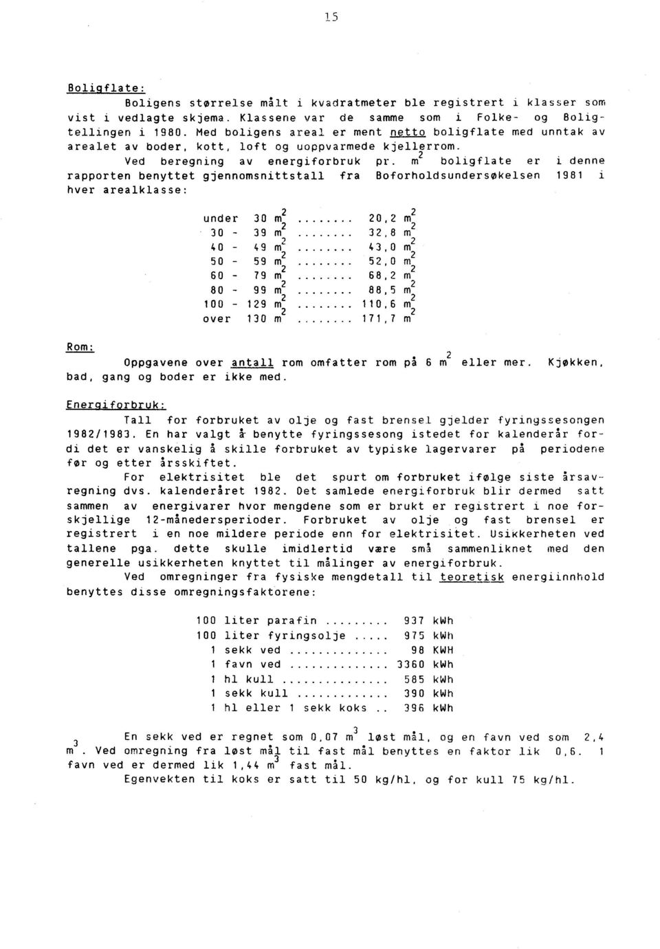 m 2 er i denne rapporten benytte t gjennomsnittstall fra Boforholdsundersøkelsen 1981 i hver arealklasse: under 30 m 2 2O ' 2 30-39 m 2.