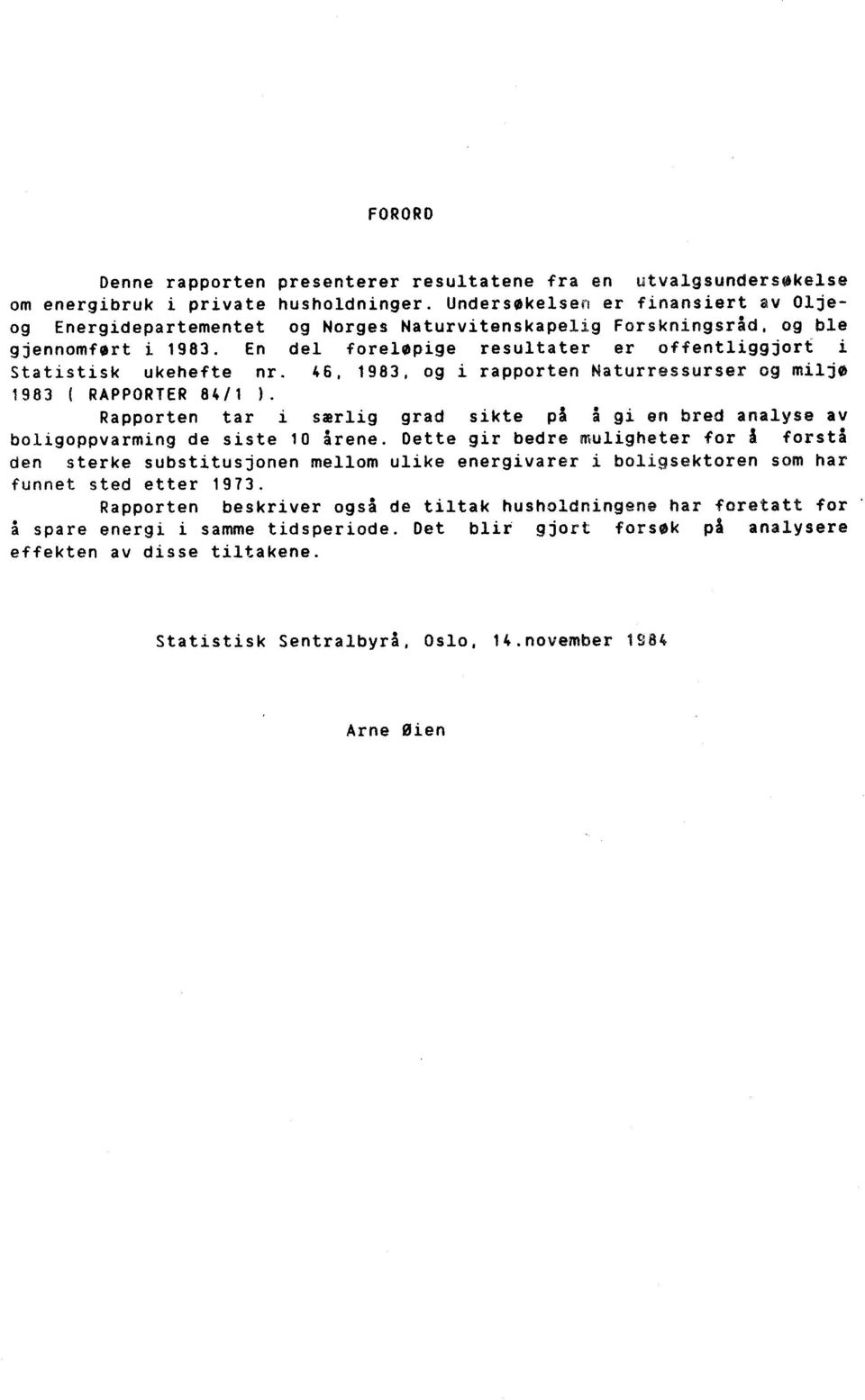 En del foreløpige resultater er offentliggjort i Statistisk ukehefte nr. 46, 1983, og i rapporten Naturressurser og miljø 1983 ( RAPPORTER 84/1 ).