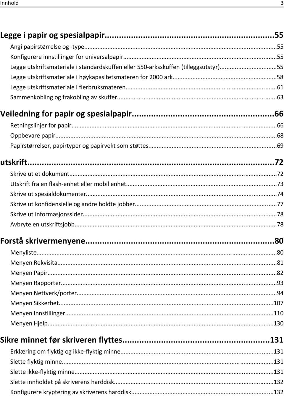 ..61 Sammenkobling og frakobling av skuffer...63 Veiledning for papir og spesialpapir...66 Retningslinjer for papir...66 Oppbevare papir...68 Papirstørrelser, papirtyper og papirvekt som støttes.