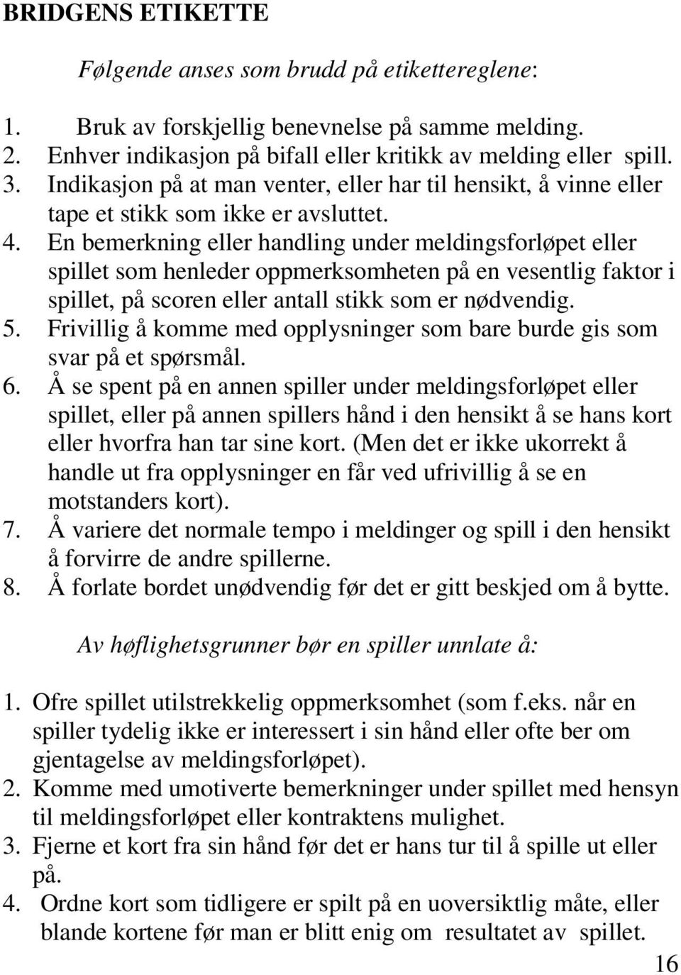 En bemerkning eller handling under meldingsforløpet eller spillet som henleder oppmerksomheten på en vesentlig faktor i spillet, på scoren eller antall stikk som er nødvendig. 5.