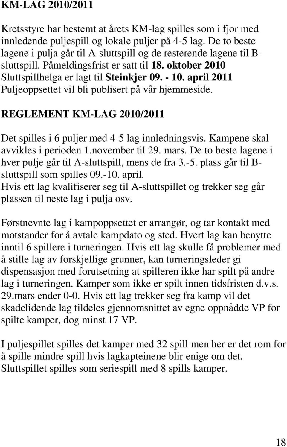 april 2011 Puljeoppsettet vil bli publisert på vår hjemmeside. REGLEMENT KM-LAG 2010/2011 Det spilles i 6 puljer med 4-5 lag innledningsvis. Kampene skal avvikles i perioden 1.november til 29. mars.