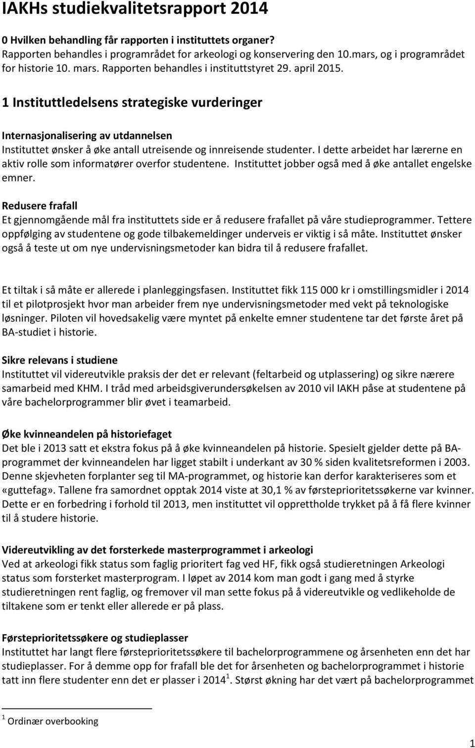 1 Instituttledelsens strategiske vurderinger Internasjonalisering av utdannelsen Instituttet ønsker å øke antall utreisende og innreisende studenter.