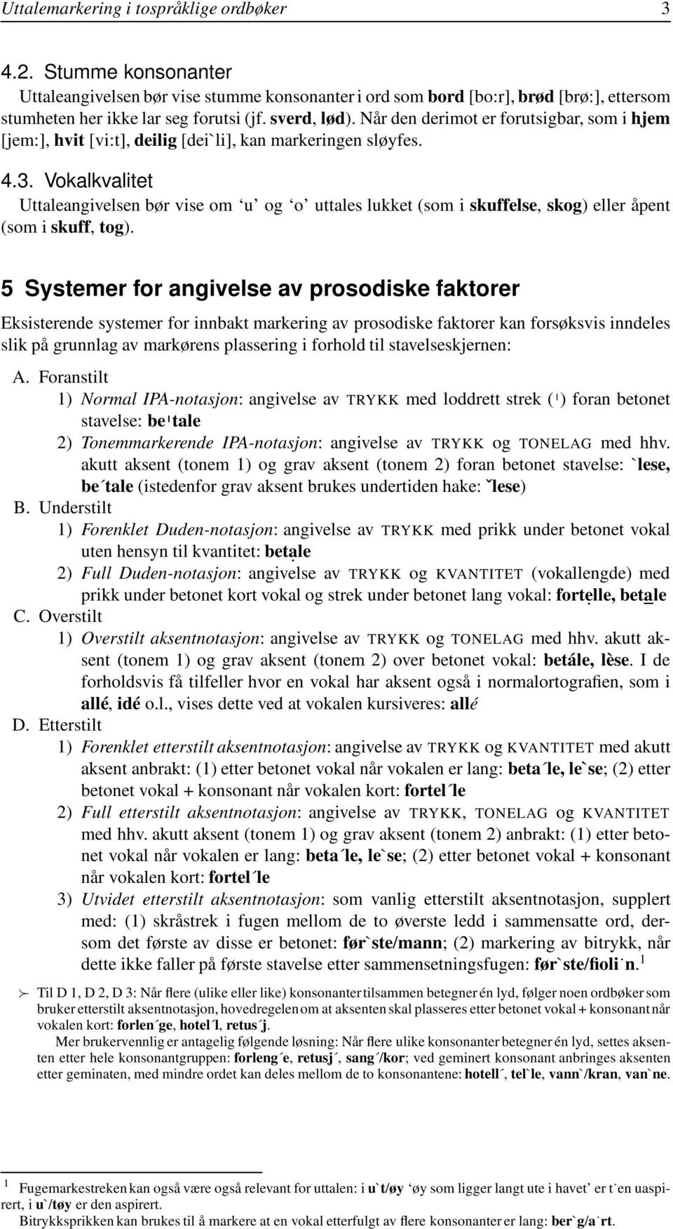 Vokalkvalitet Uttaleangivelsen bør vise om u og o uttales lukket (som i skuffelse, skog) eller åpent (som i skuff, tog).