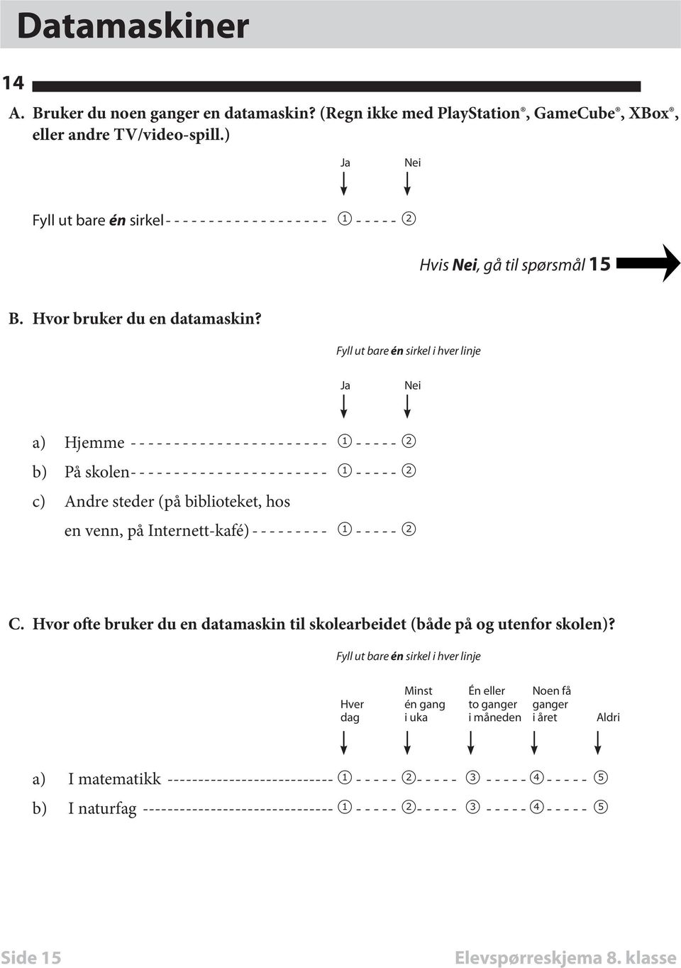 Fyll ut bare én sirkel i hver linje Ja Nei a) Hjemme------------------------ 1 ----- 2 b) På skolen----------------------- 1 ----- 2 c) Andre steder (på biblioteket, hos en venn, på