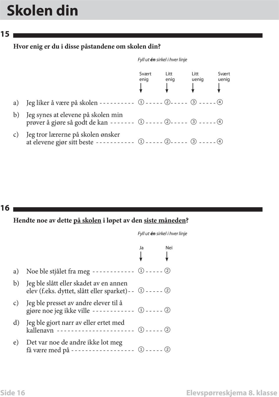 godt de kan-------- 1 ----- 2----- 3------4 c) Jeg tror lærerne på skolen ønsker at elevene gjør sitt beste------------ 1 ----- 2----- 3------4 16 Hendte noe av dette på skolen i løpet av den siste