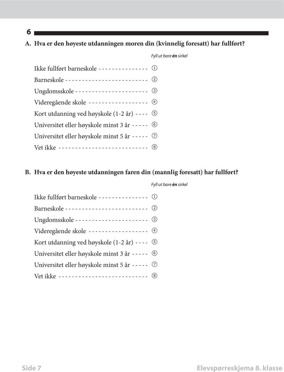 år)----- 5 Universitet eller høyskole minst 3 år------ 6 Universitet eller høyskole minst 5 år------ 7 Vet ikke---------------------------- 8 Fyll ut bare én sirkel B.