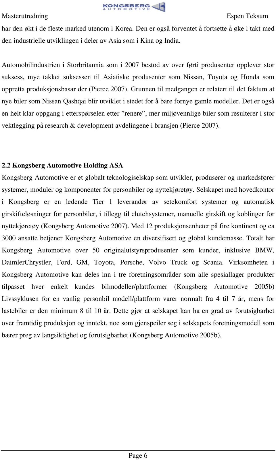 (Pierce 2007). Grunnen il medgangen er relaer il de fakum a nye biler som Nissan Qashqai blir uvikle i sede for å bare fornye gamle modeller.