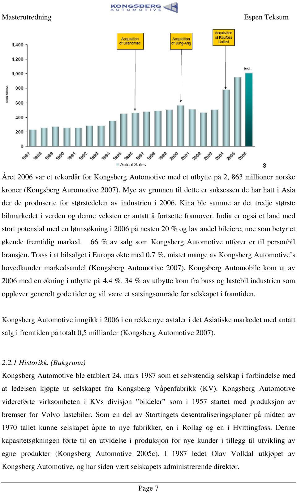 India er også e land med sor poensial med en lønnsøkning i 2006 på nesen 20 % og lav andel bileiere, noe som beyr e økende fremidig marked.