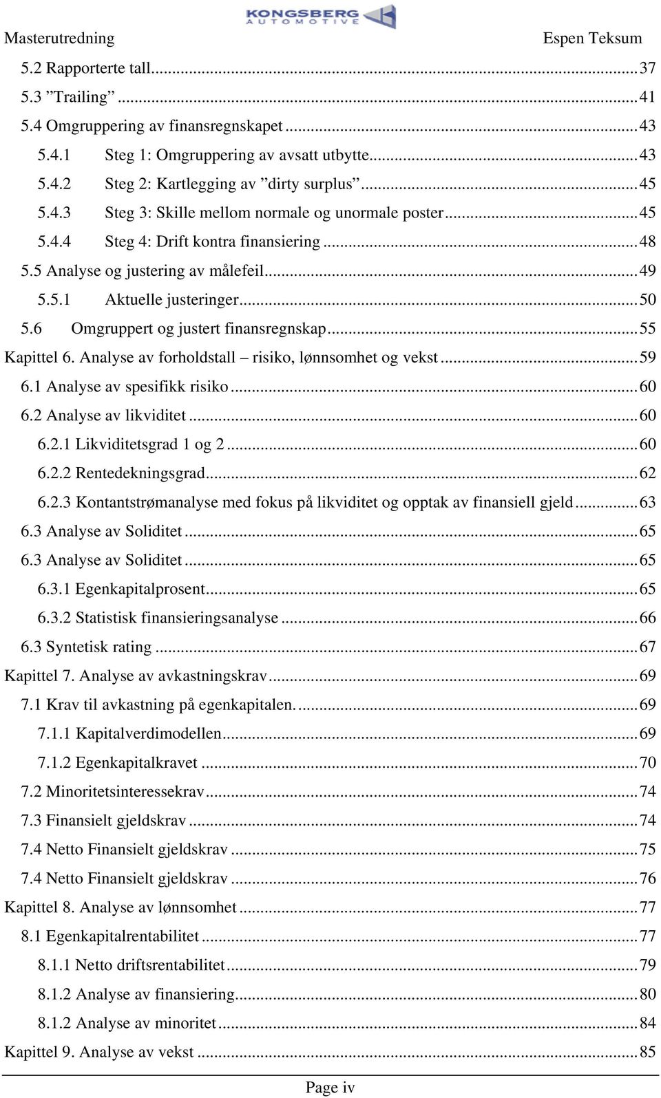 Analyse av forholdsall risiko, lønnsomhe og veks...59 6.1 Analyse av spesifikk risiko...60 6.2 Analyse av likvidie...60 6.2.1 Likvidiesgrad 1 og 2...60 6.2.2 Renedekningsgrad...62 6.2.3 Konansrømanalyse med fokus på likvidie og oppak av finansiell gjeld.