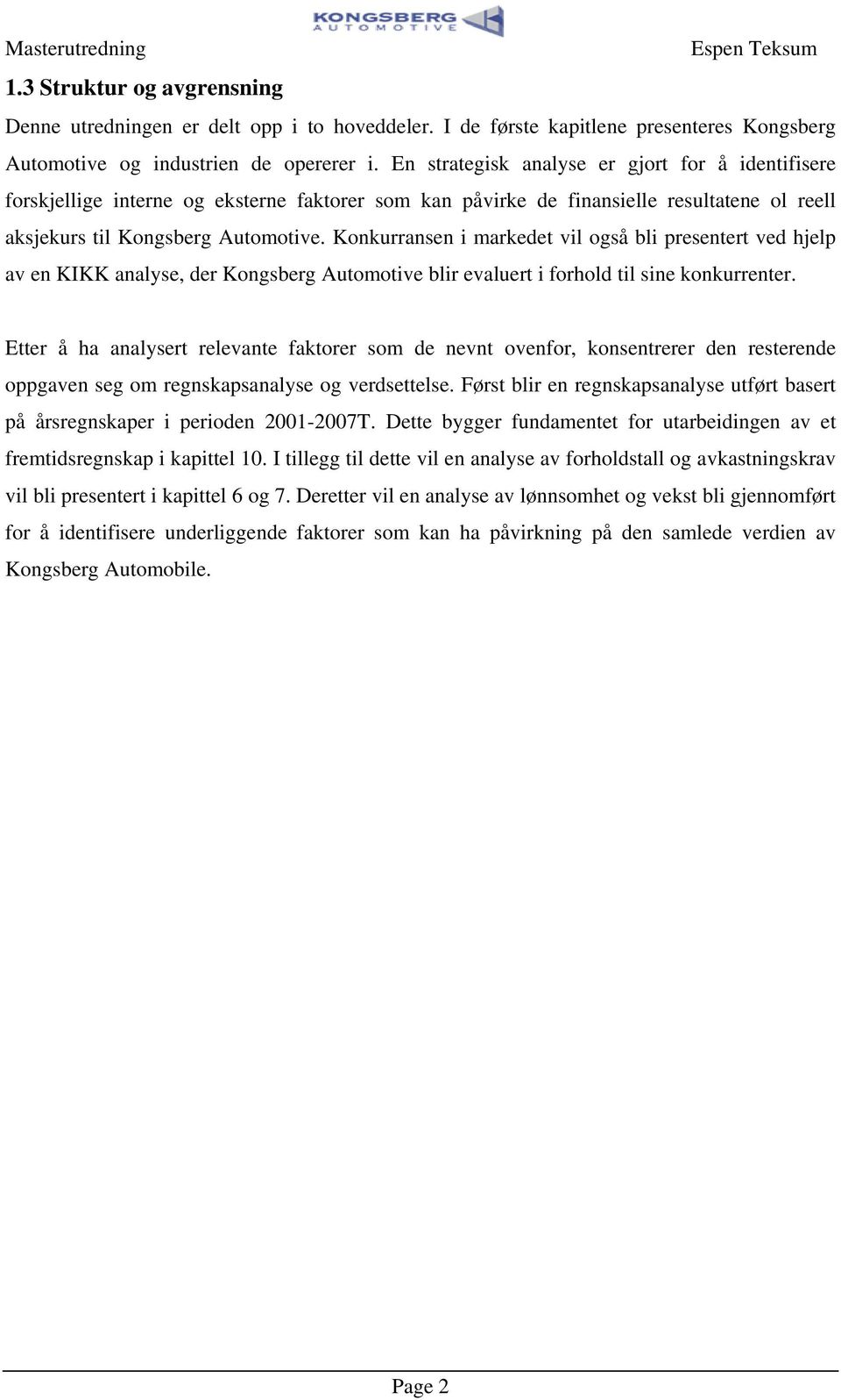 Konkurransen i markede vil også bli presener ved hjelp av en KIKK analyse, der Kongsberg Auomoive blir evaluer i forhold il sine konkurrener.