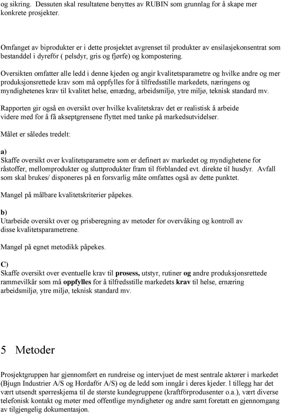 Oversikten omfatter alle ledd i denne kjeden og angir kvalitetsparametre og hvilke andre og mer produksjonsrettede krav som må oppfylles for å tilfredsstille markedets, næringens og myndighetenes