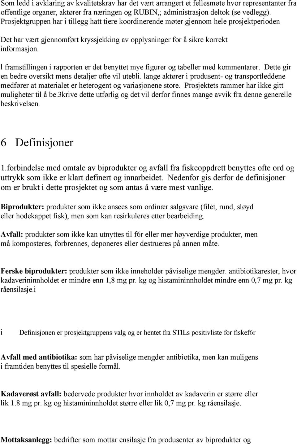 l framstillingen i rapporten er det benyttet mye figurer og tabeller med kommentarer. Dette gir en bedre oversikt mens detaljer ofte vil utebli.