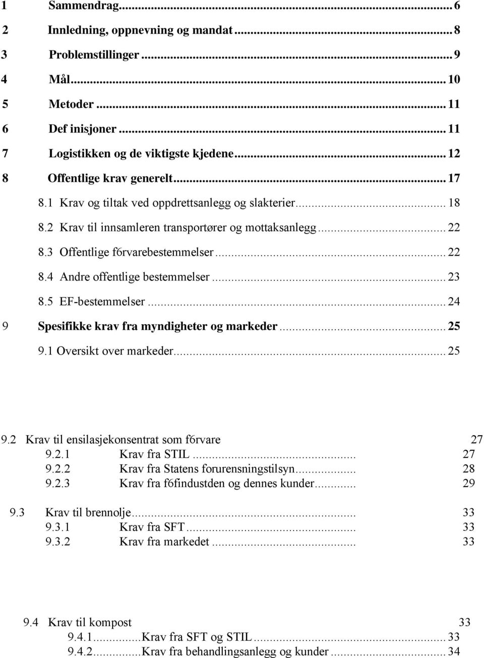 .. 23 8.5 EF-bestemmelser... 24 9 Spesifikke krav fra myndigheter og markeder... 25 9.1 Oversikt over markeder... 25 9.2 Krav til ensilasjekonsentrat som f6rvare 27 9.2.1 Krav fra STIL... 27 9.2.2 Krav fra Statens forurensningstilsyn.