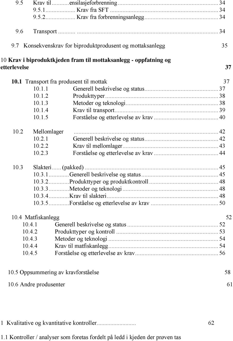 .. 40 10.2 Mellomlager... 42 10.2.1 Generell beskrivelse og status... 42 10.2.2 Krav til mellomlager... 43 10.2.3 Forståelse og etterlevelse av krav... 44 10.3 Slakteri... (pakked)... 45 10.3.1...Generell beskrivelse og status... 45 10.3.2...Produkttyper og produktkontroll.