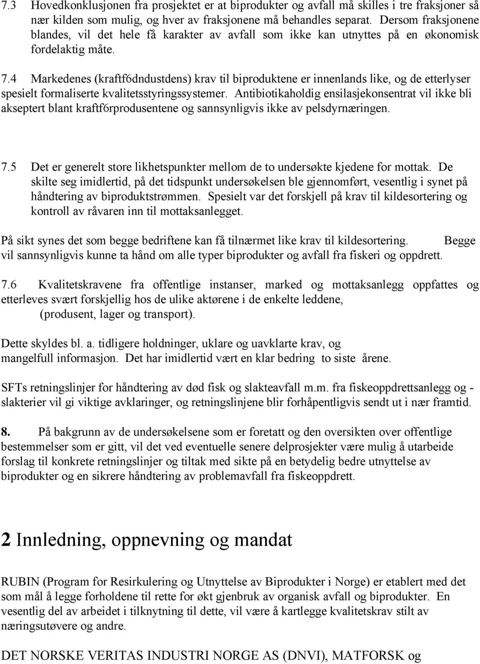 4 Markedenes (kraftf6dndustdens) krav til biproduktene er innenlands like, og de etterlyser spesielt formaliserte kvalitetsstyringssystemer.