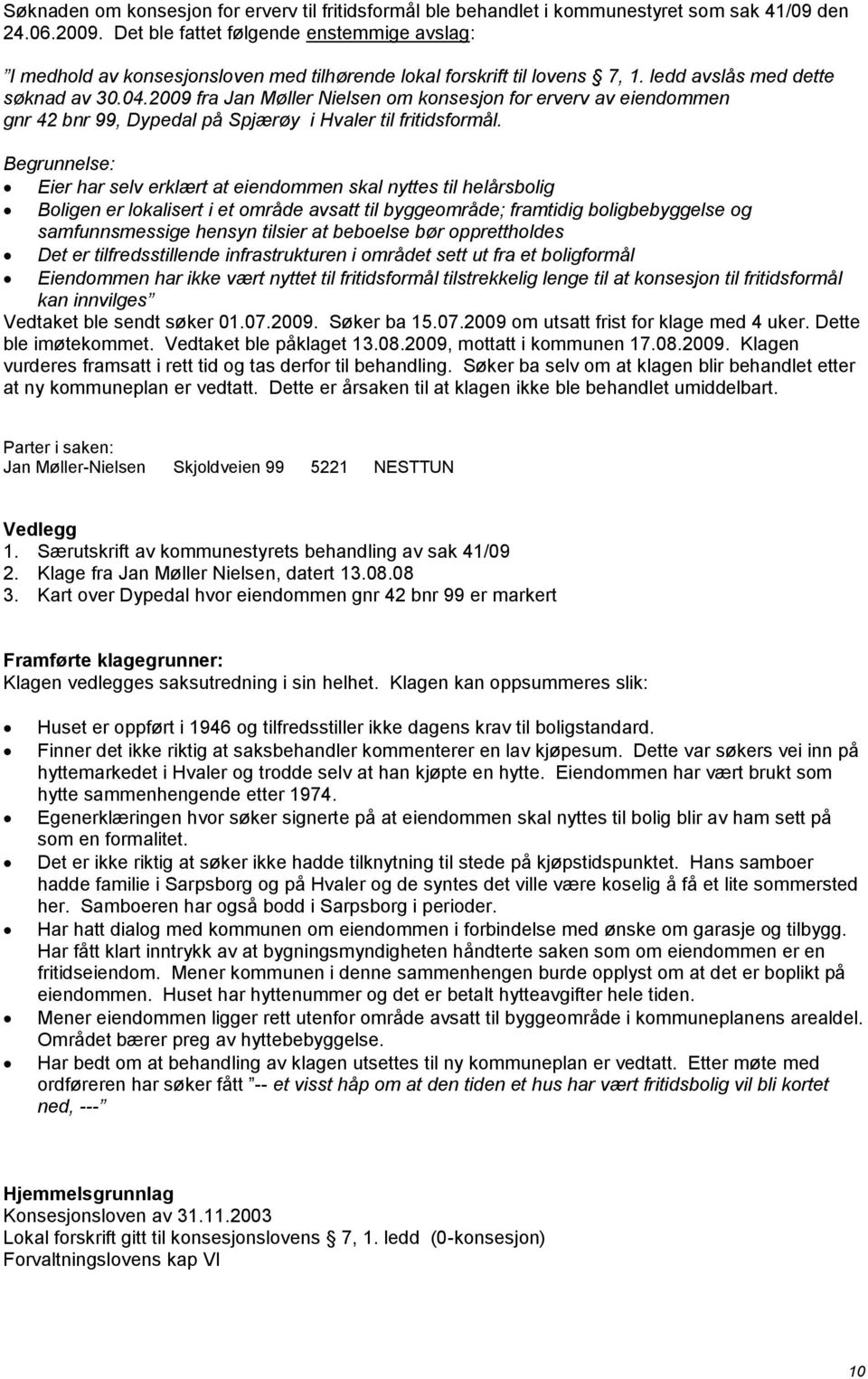 2009 fra Jan Møller Nielsen om konsesjon for erverv av eiendommen gnr 42 bnr 99, Dypedal på Spjærøy i Hvaler til fritidsformål.