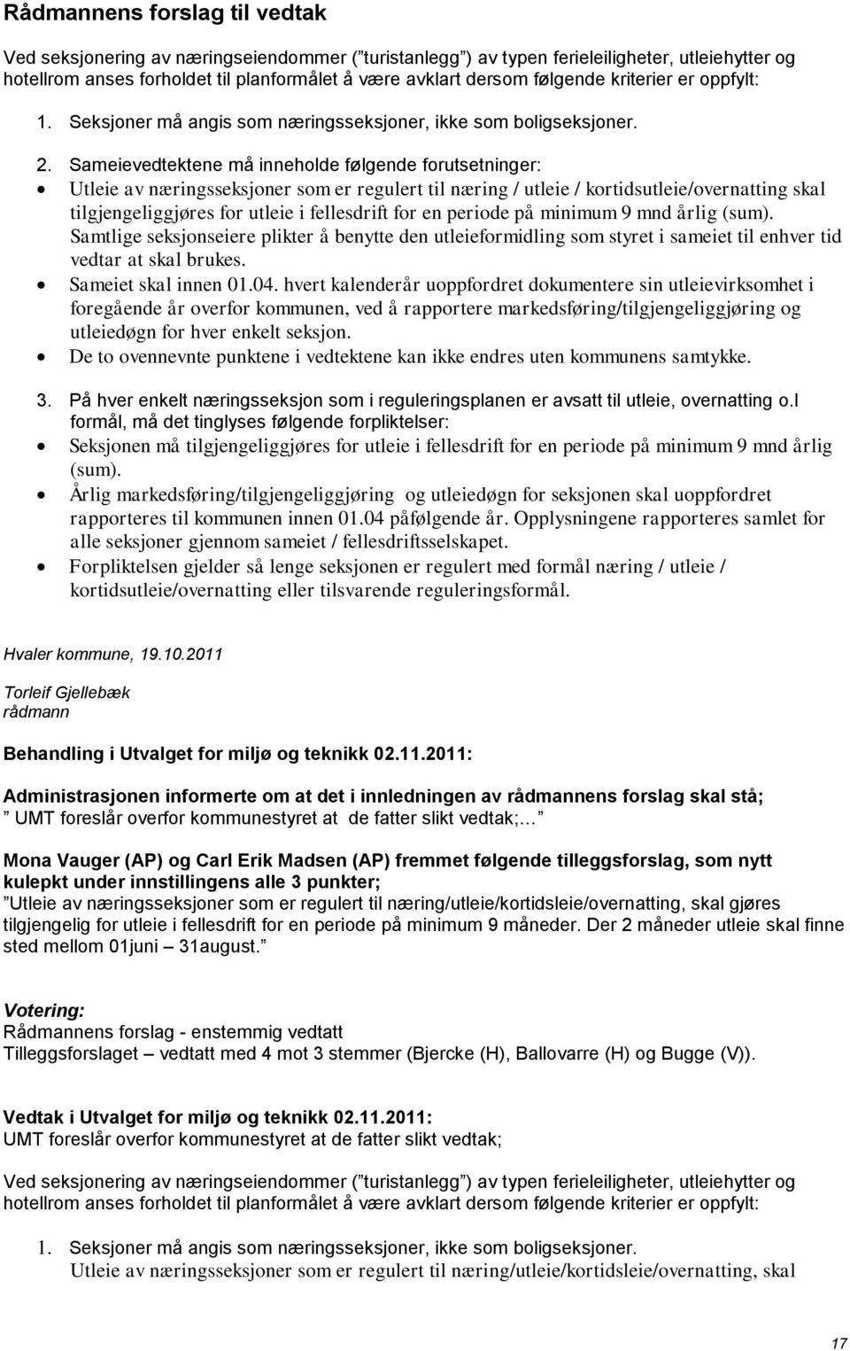 Sameievedtektene må inneholde følgende forutsetninger: Utleie av næringsseksjoner som er regulert til næring / utleie / kortidsutleie/overnatting skal tilgjengeliggjøres for utleie i fellesdrift for