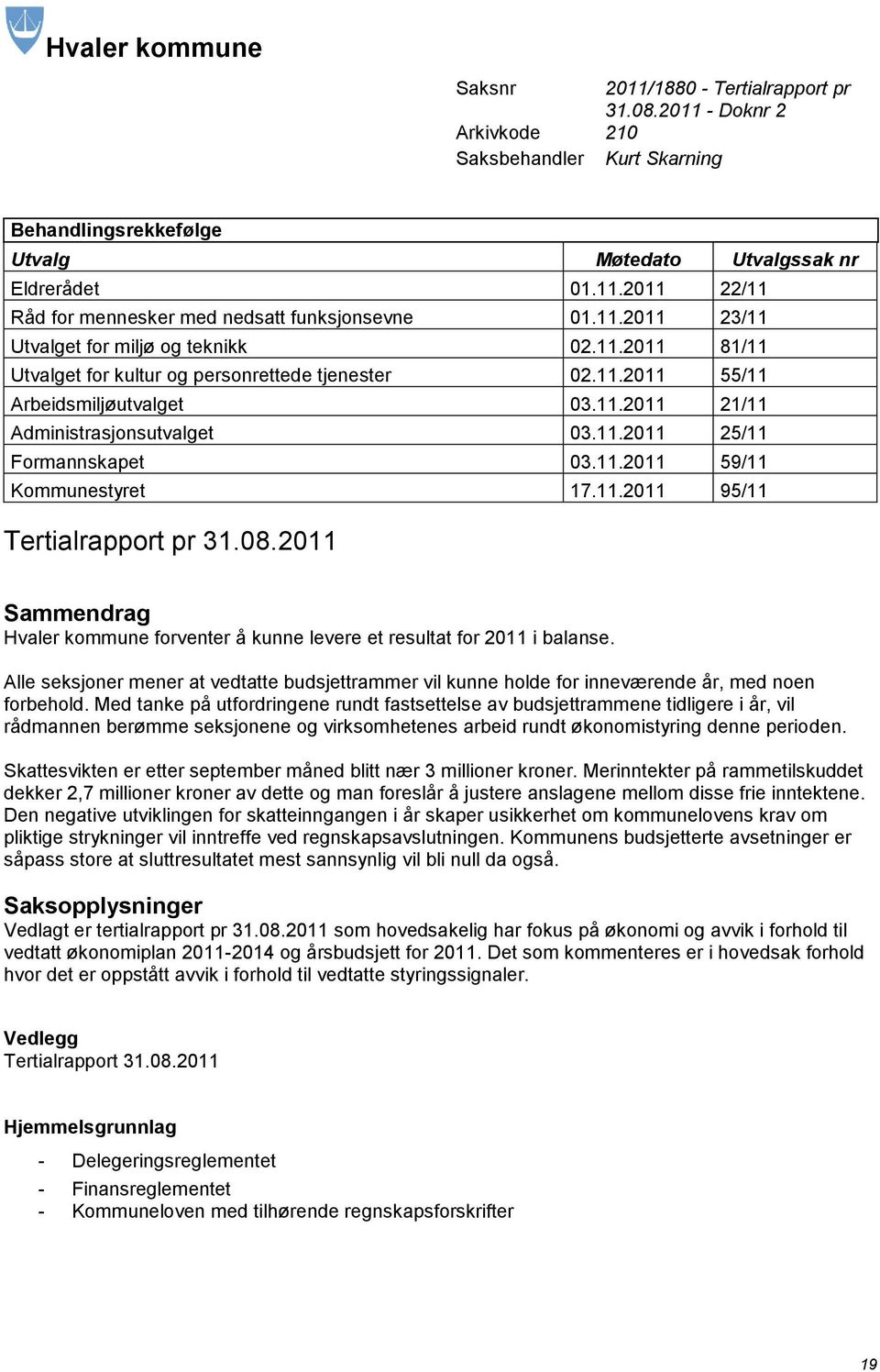 11.2011 59/11 Kommunestyret 17.11.2011 95/11 Tertialrapport pr 31.08.2011 Sammendrag Hvaler kommune forventer å kunne levere et resultat for 2011 i balanse.
