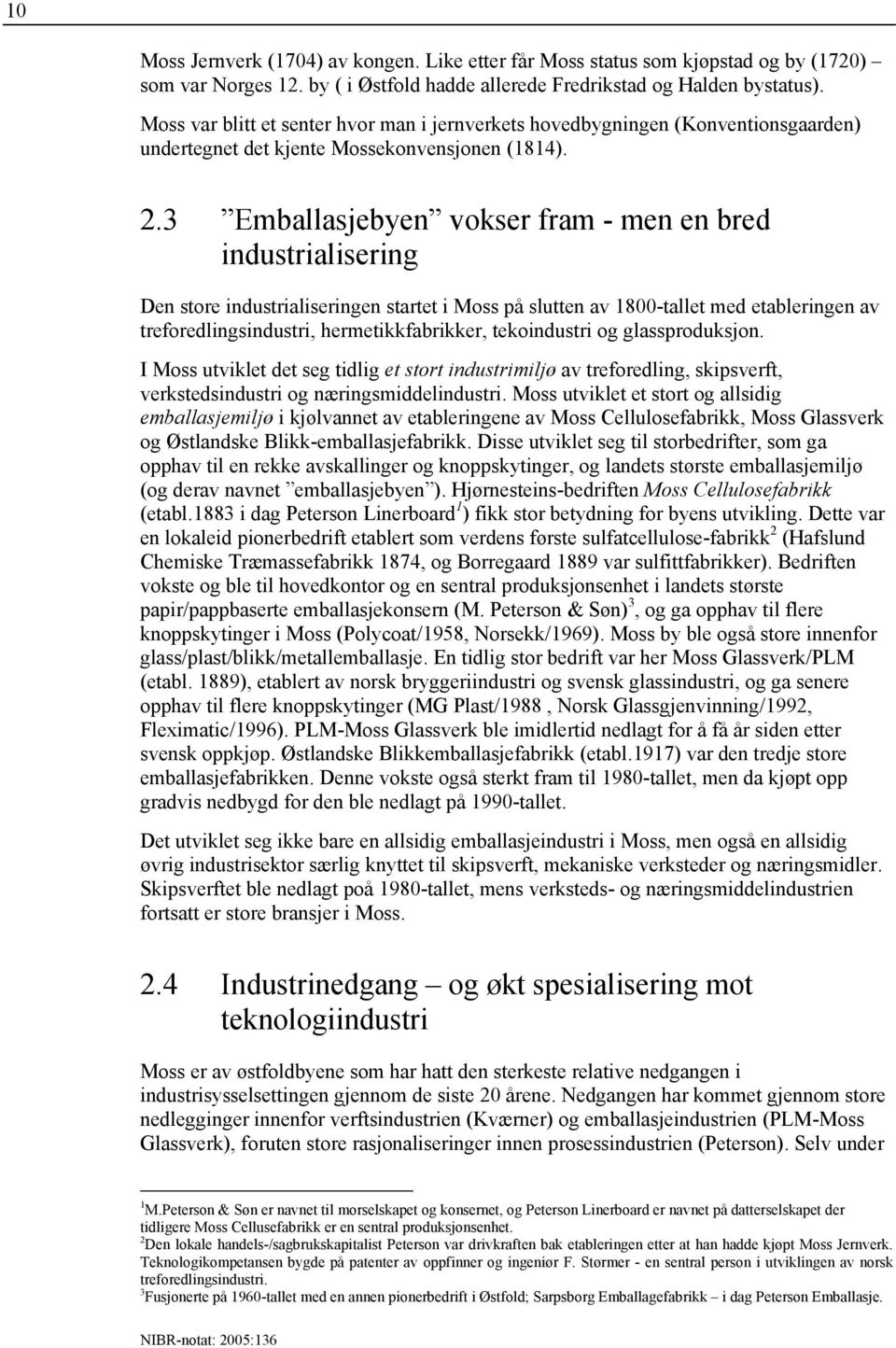 3 Emballasjebyen vokser fram - men en bred industrialisering Den store industrialiseringen startet i Moss på slutten av 1800-tallet med etableringen av treforedlingsindustri, hermetikkfabrikker,