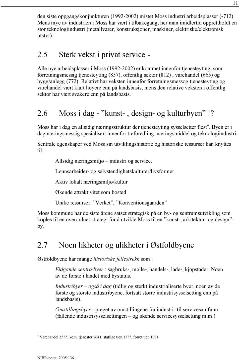 5 Sterk vekst i privat service - Alle nye arbeidsplasser i Moss (1992-2002) er kommet innenfor tjenesteyting, som forretningsmessig tjenesteyting (857), offentlig sektor (812), varehandel (665) og