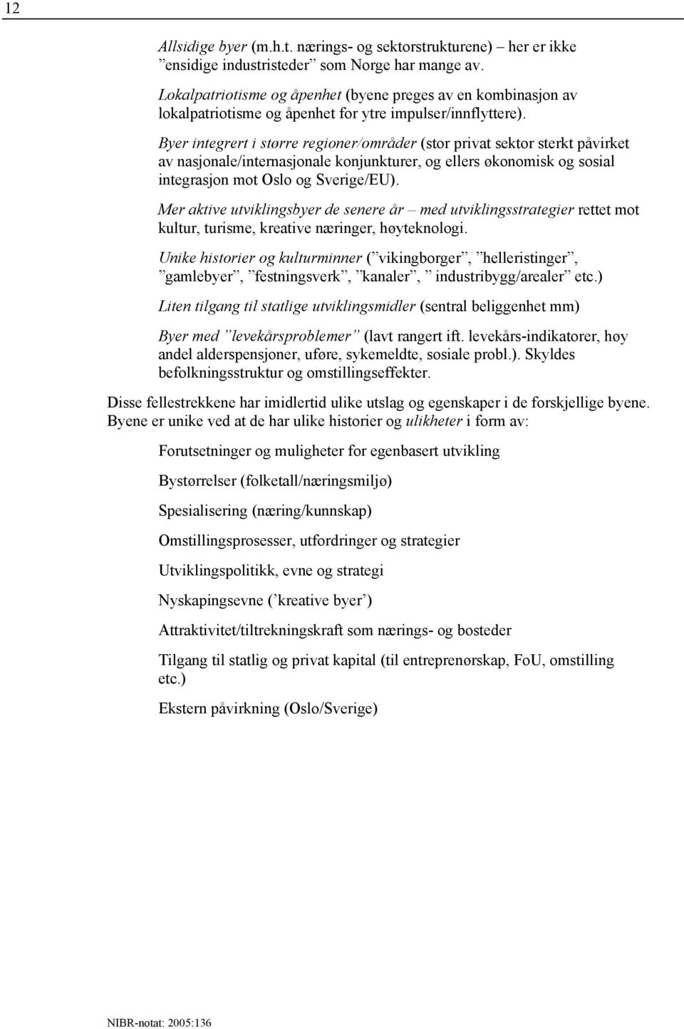 Byer integrert i større regioner/områder (stor privat sektor sterkt påvirket av nasjonale/internasjonale konjunkturer, og ellers økonomisk og sosial integrasjon mot Oslo og Sverige/EU).