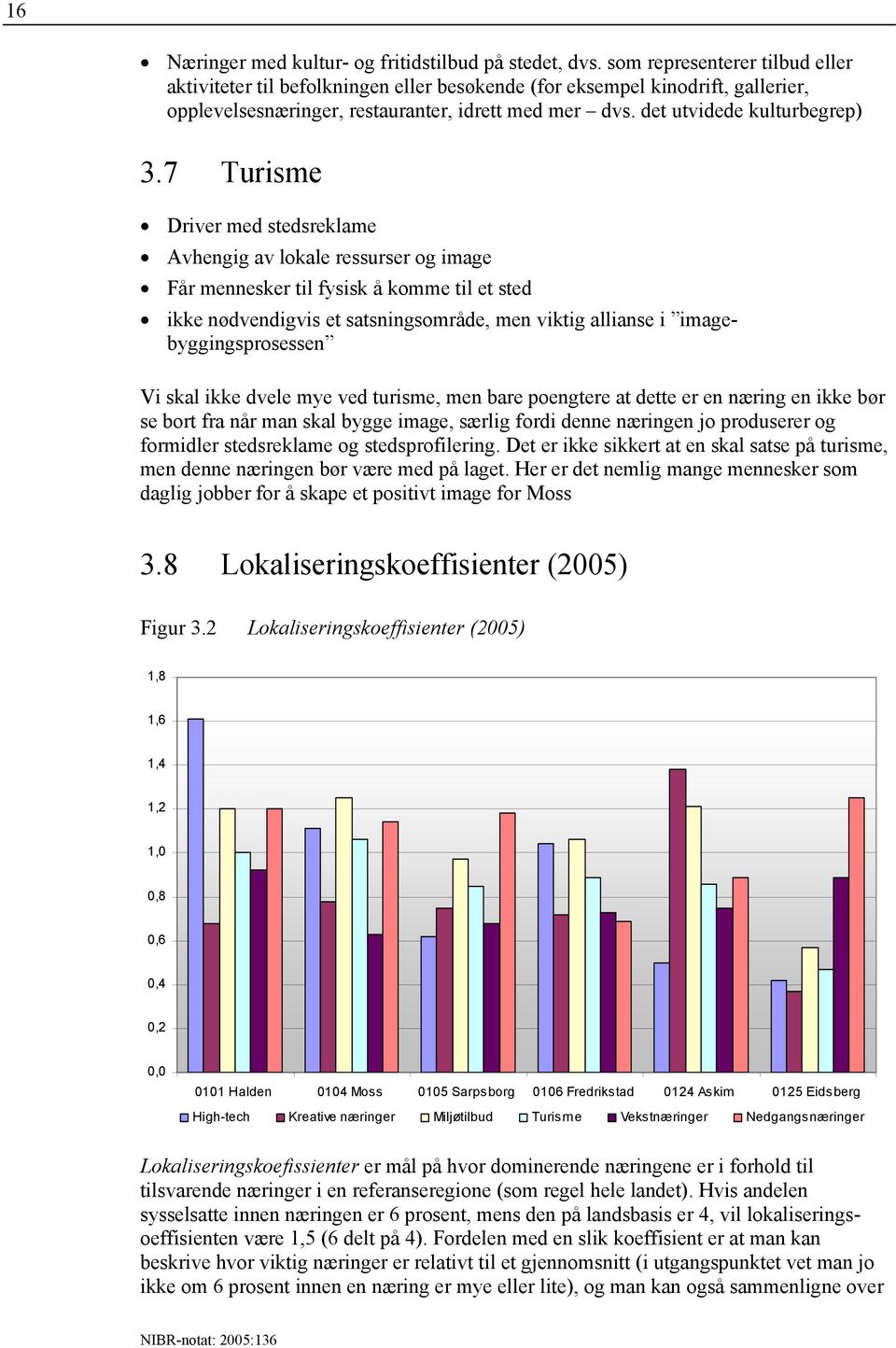 7 Turisme Driver med stedsreklame Avhengig av lokale ressurser og image Får mennesker til fysisk å komme til et sted ikke nødvendigvis et satsningsområde, men viktig allianse i imagebyggingsprosessen