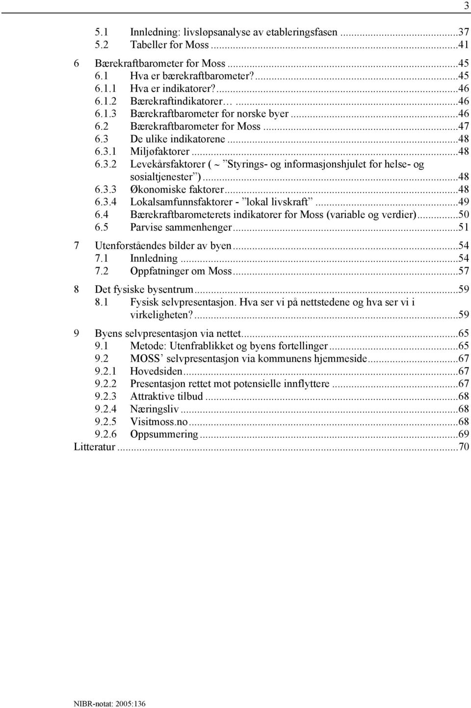 ..48 6.3.3 Økonomiske faktorer...48 6.3.4 Lokalsamfunnsfaktorer - lokal livskraft...49 6.4 Bærekraftbarometerets indikatorer for Moss (variable og verdier)...50 6.5 Parvise sammenhenger.