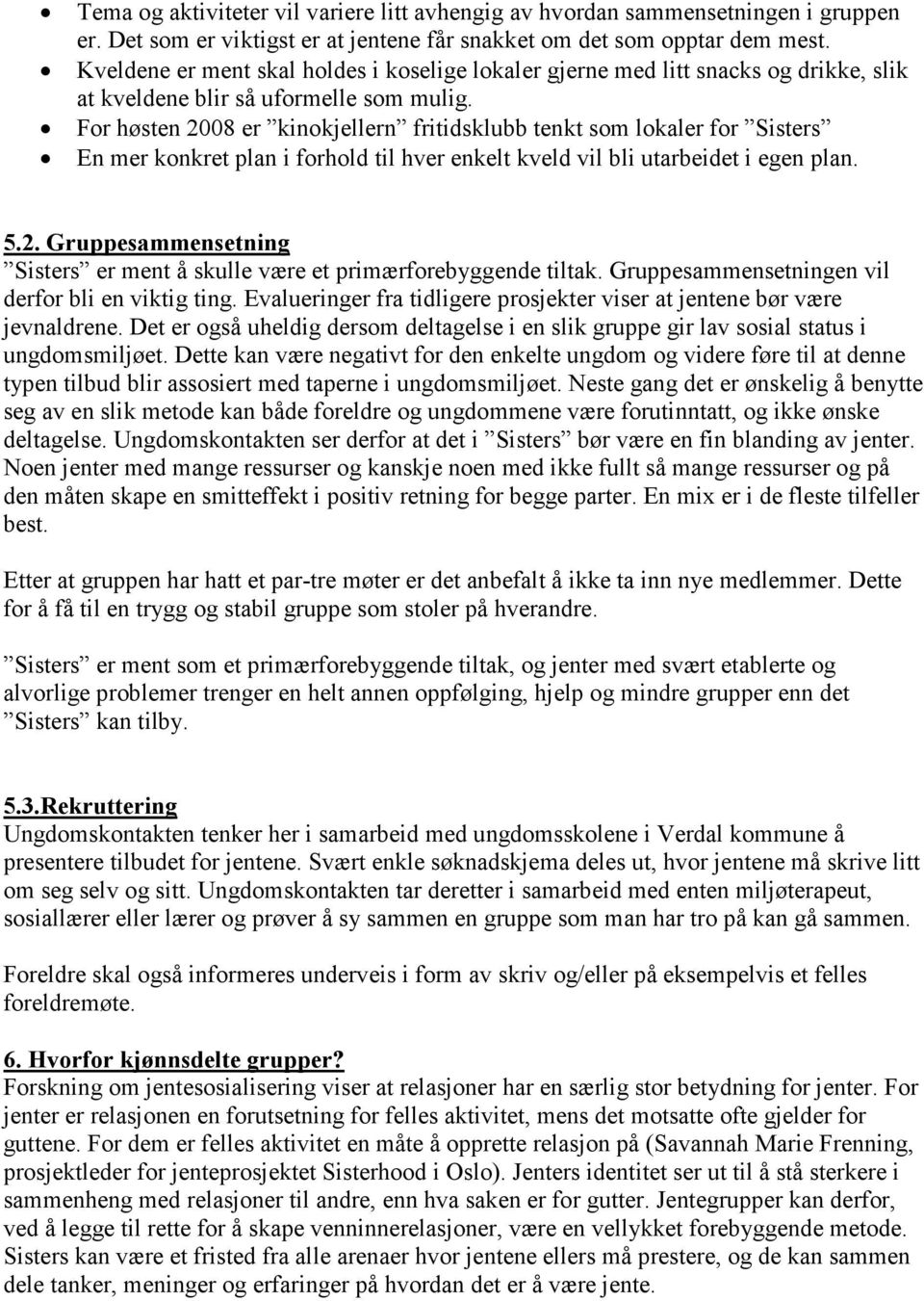 For høsten 2008 er kinokjellern fritidsklubb tenkt som lokaler for Sisters En mer konkret plan i forhold til hver enkelt kveld vil bli utarbeidet i egen plan. 5.2. Gruppesammensetning Sisters er ment å skulle være et primærforebyggende tiltak.