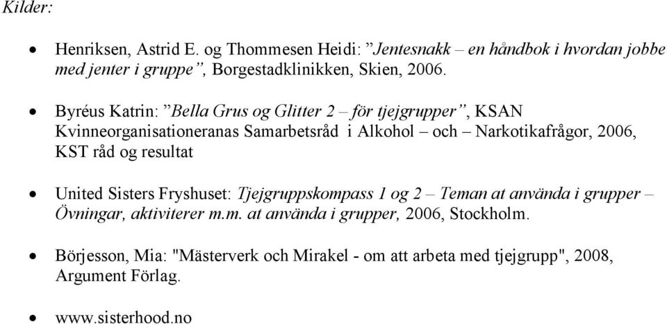 Byréus Katrin: Bella Grus og Glitter 2 för tjejgrupper, KSAN Kvinneorganisationeranas Samarbetsråd i Alkohol och Narkotikafrågor, 2006,