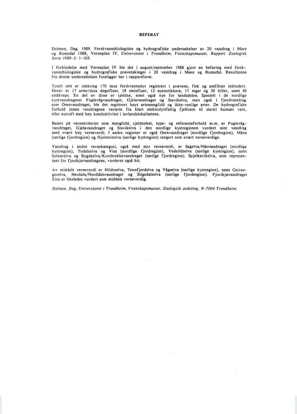 I forbindelse med Verneplan IV ble det i august/september 1988 gjort en befaring med ferskvannsbiologiske og hydrografiske prøvetakinger i 20 vassdrag i Møre og Romsdal.