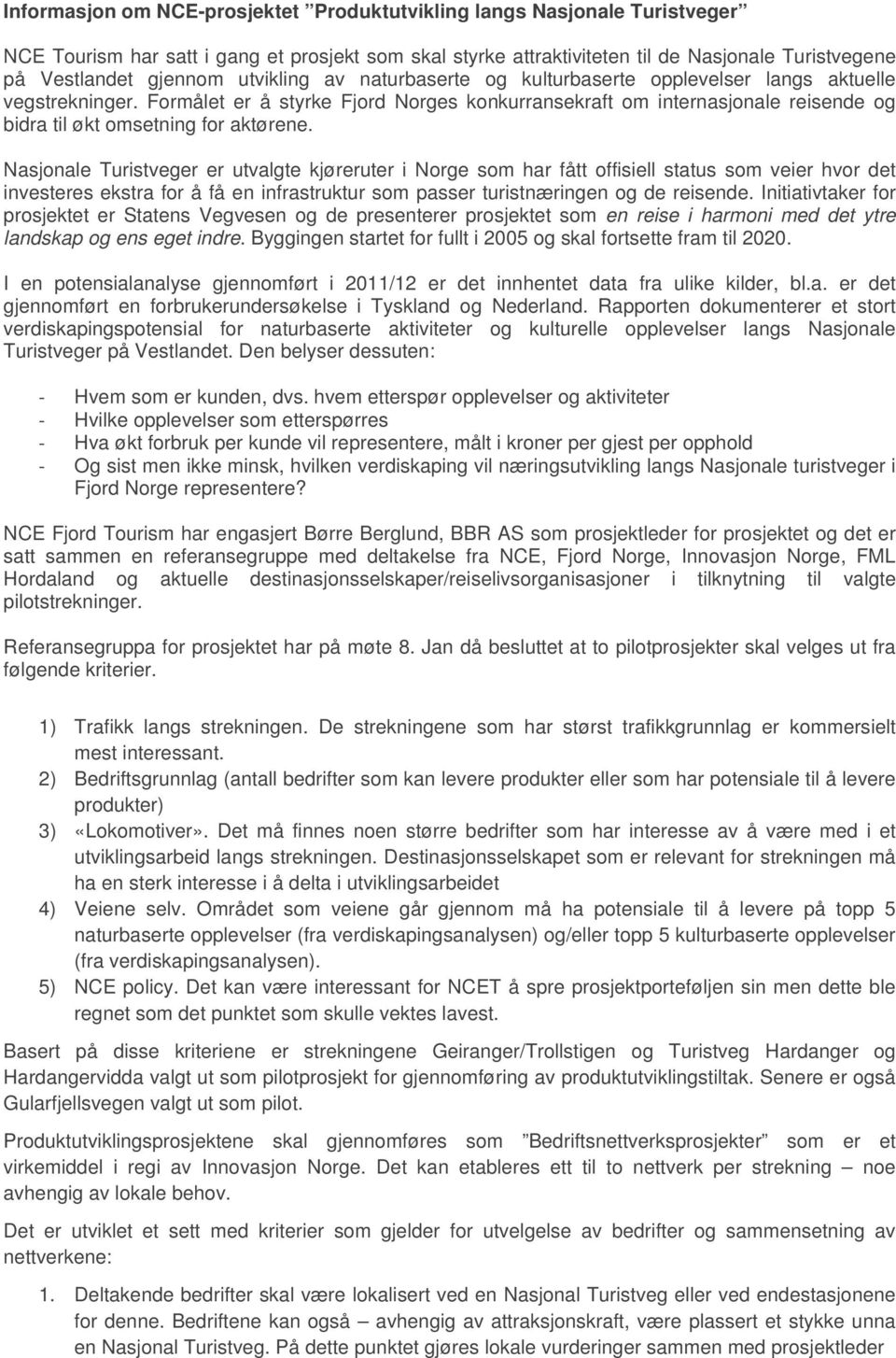 Formålet er å styrke Fjord Norges konkurransekraft om internasjonale reisende og bidra til økt omsetning for aktørene.