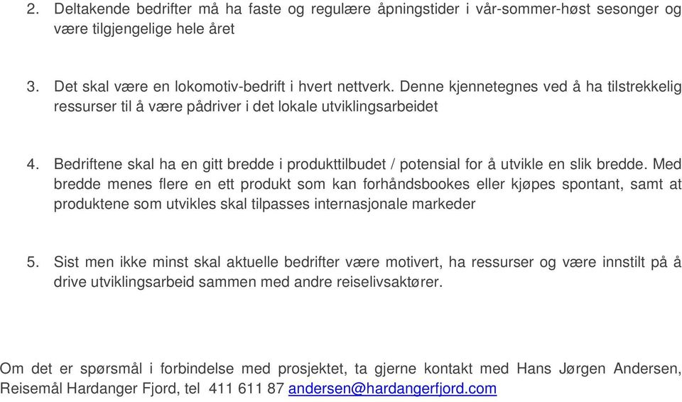 Med bredde menes flere en ett produkt som kan forhåndsbookes eller kjøpes spontant, samt at produktene som utvikles skal tilpasses internasjonale markeder 5.