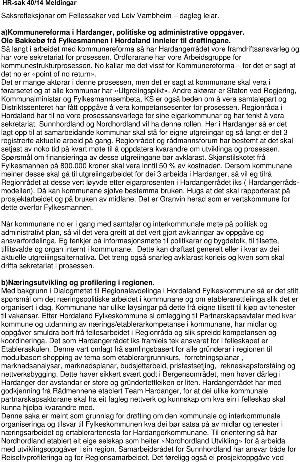 Ordførarane har vore Arbeidsgruppe for kommunestrukturprosessen. No kallar me det visst for Kommunereforma for det er sagt at det no er «point of no return».