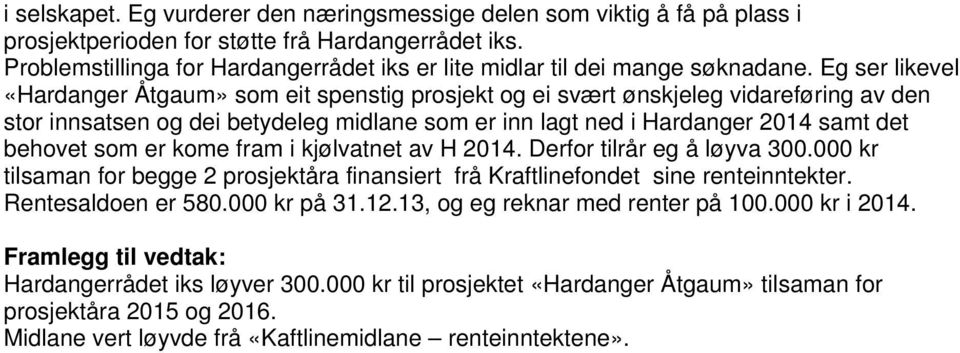 Eg ser likevel «Hardanger Åtgaum» som eit spenstig prosjekt og ei svært ønskjeleg vidareføring av den stor innsatsen og dei betydeleg midlane som er inn lagt ned i Hardanger 2014 samt det behovet som